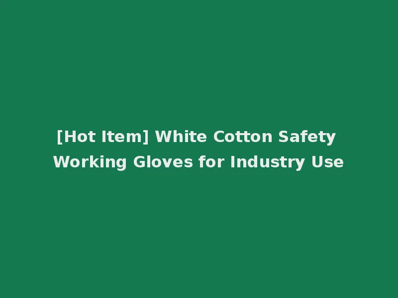 [Hot Item] White Cotton Safety Working Gloves for Industry Use