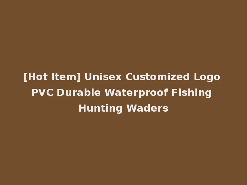 [Hot Item] Unisex Customized Logo PVC Durable Waterproof Fishing Hunting Waders