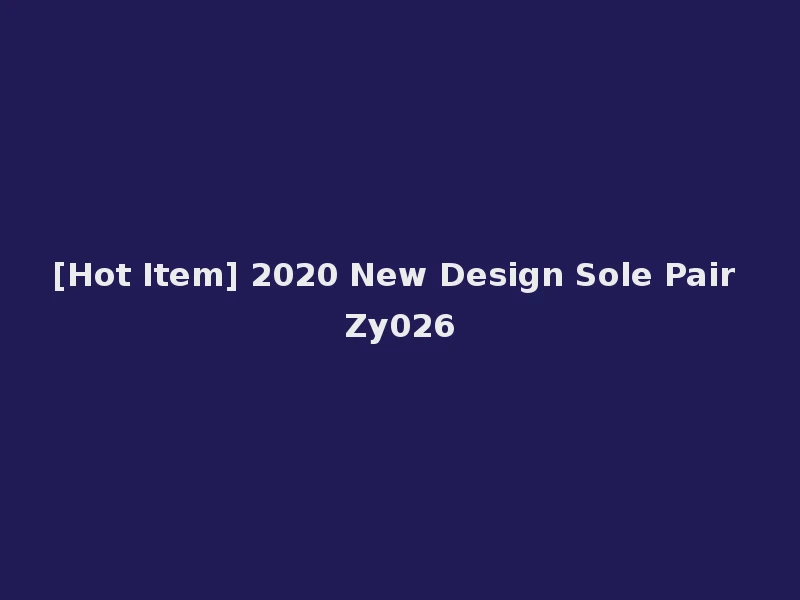 [Hot Item] 2020 New Design Sole Pair Zy026