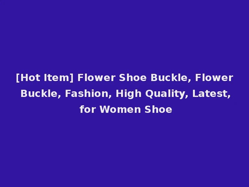 [Hot Item] Flower Shoe Buckle, Flower Buckle, Fashion, High Quality, Latest, for Women Shoe