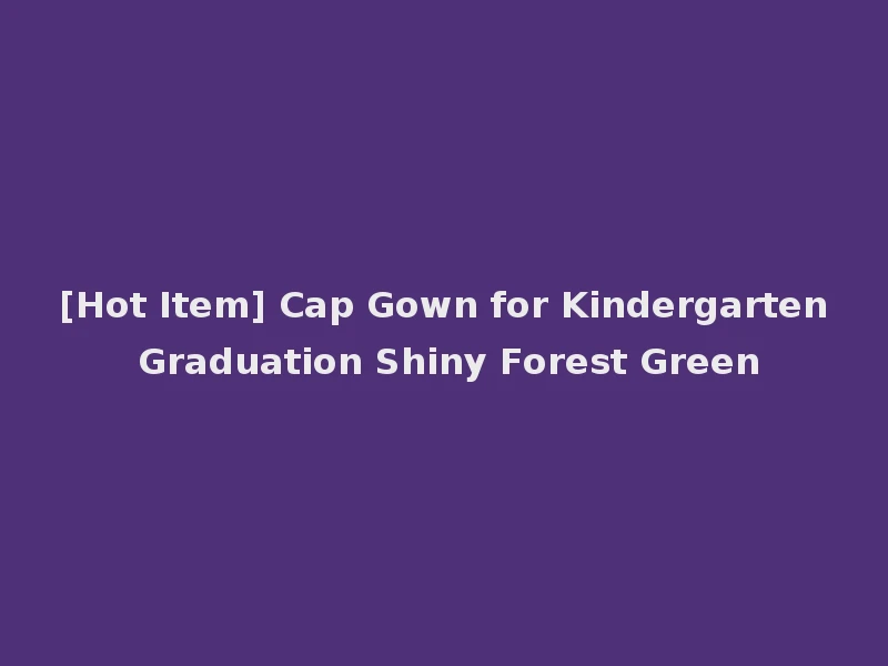 [Hot Item] Cap Gown for Kindergarten Graduation Shiny Forest Green
