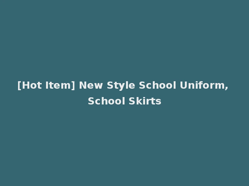[Hot Item] New Style School Uniform, School Skirts