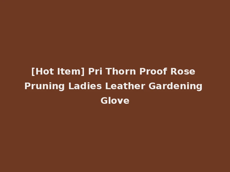 [Hot Item] Pri Thorn Proof Rose Pruning Ladies Leather Gardening Glove