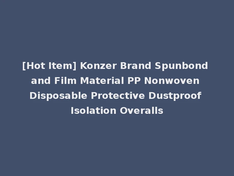 [Hot Item] Konzer Brand Spunbond and Film Material PP Nonwoven Disposable Protective Dustproof Isolation Overalls