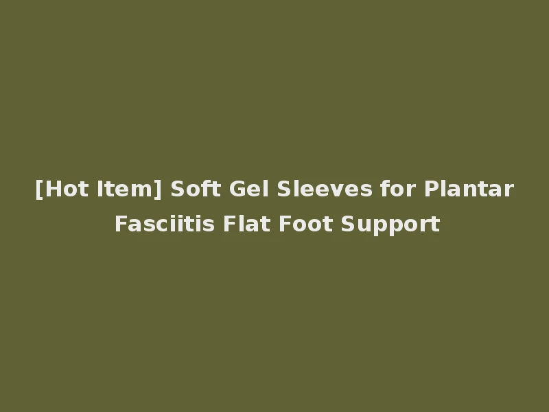 [Hot Item] Soft Gel Sleeves for Plantar Fasciitis Flat Foot Support