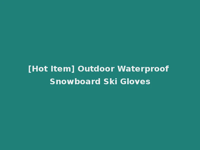 [Hot Item] Outdoor Waterproof Snowboard Ski Gloves