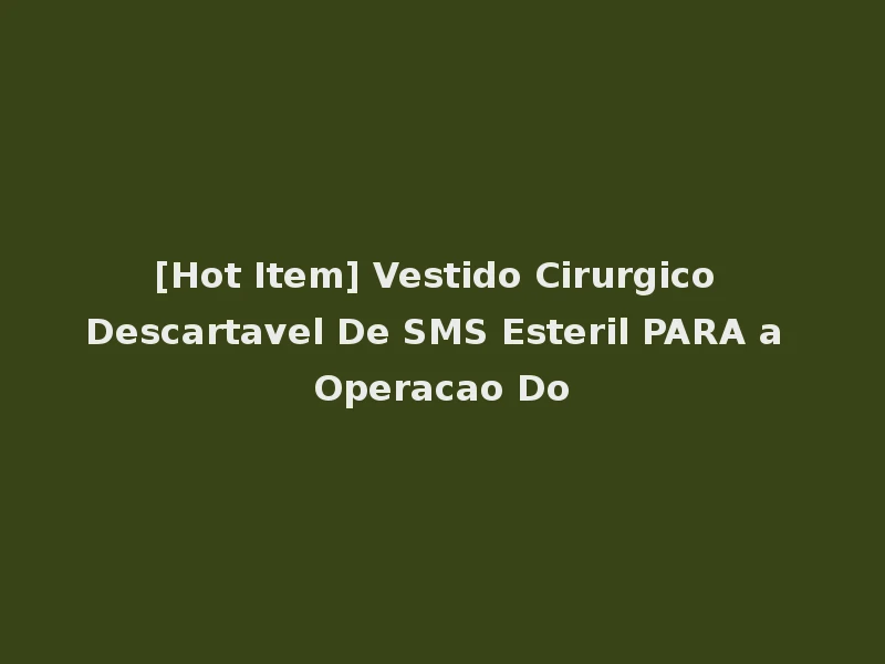[Hot Item] Vestido Cirurgico Descartavel De SMS Esteril PARA a Operacao Do
