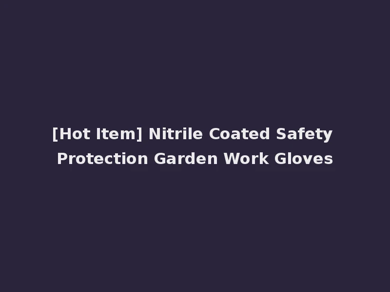 [Hot Item] Nitrile Coated Safety Protection Garden Work Gloves