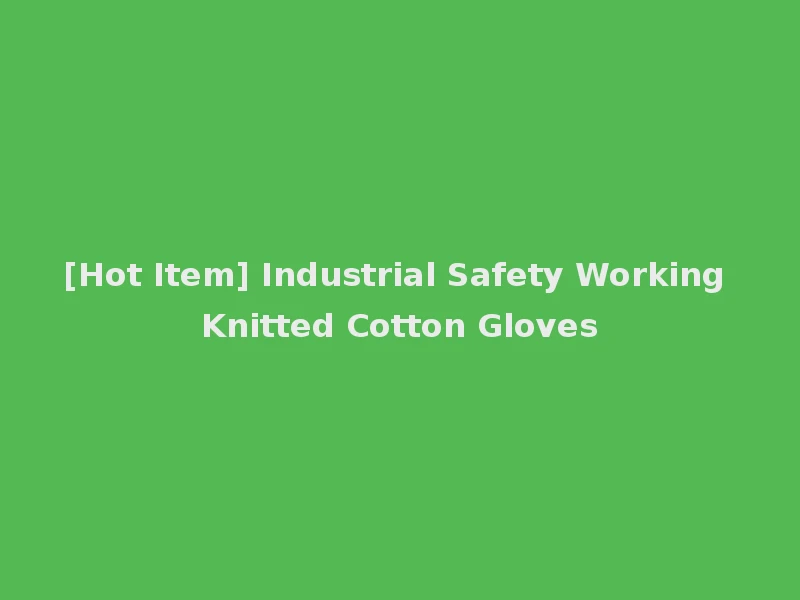 [Hot Item] Industrial Safety Working Knitted Cotton Gloves