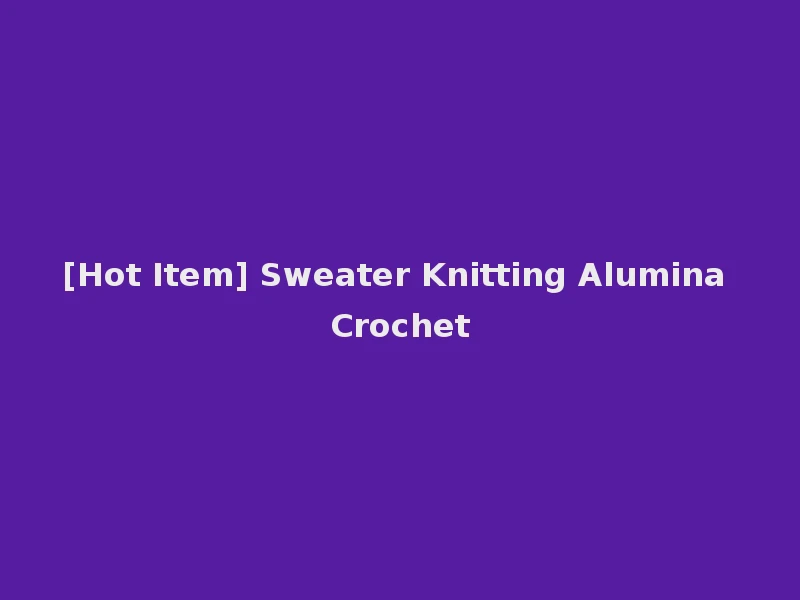 [Hot Item] Sweater Knitting Alumina Crochet