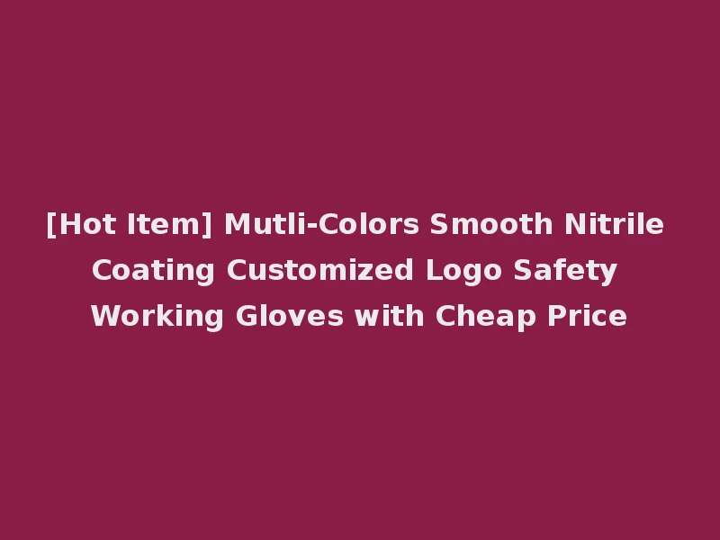 [Hot Item] Mutli-Colors Smooth Nitrile Coating Customized Logo Safety Working Gloves with Cheap Price