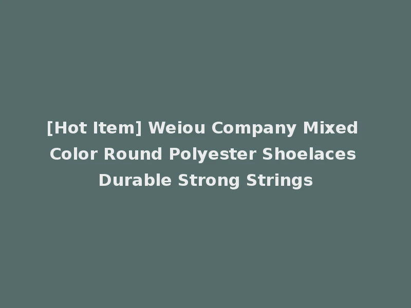 [Hot Item] Weiou Company Mixed Color Round Polyester Shoelaces Durable Strong Strings