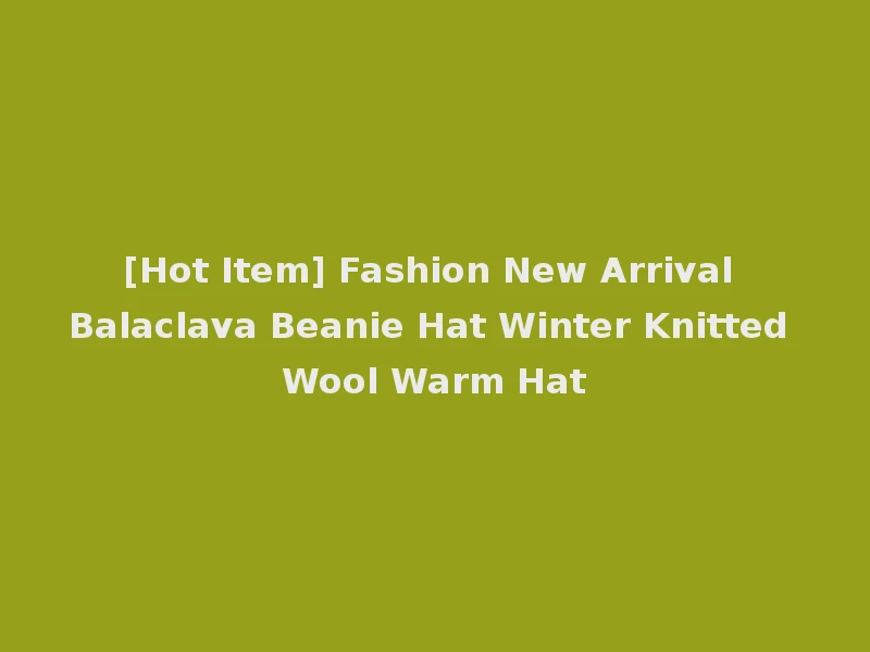 [Hot Item] Fashion New Arrival Balaclava Beanie Hat Winter Knitted Wool Warm Hat