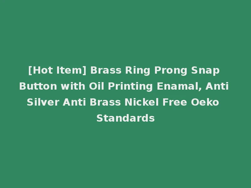 [Hot Item] Brass Ring Prong Snap Button with Oil Printing Enamal, Anti Silver Anti Brass Nickel Free Oeko Standards