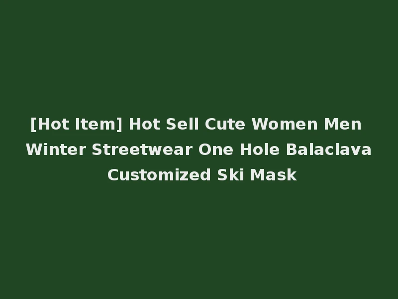 [Hot Item] Hot Sell Cute Women Men Winter Streetwear One Hole Balaclava Customized Ski Mask