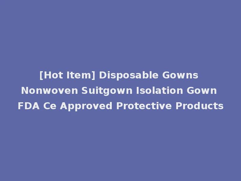 [Hot Item] Disposable Gowns Nonwoven Suitgown Isolation Gown FDA Ce Approved Protective Products