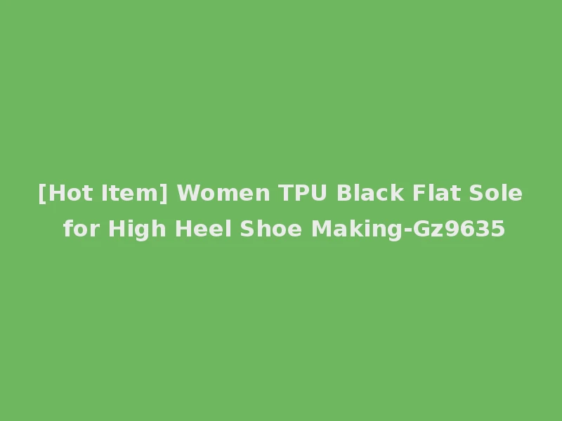 [Hot Item] Women TPU Black Flat Sole for High Heel Shoe Making-Gz9635