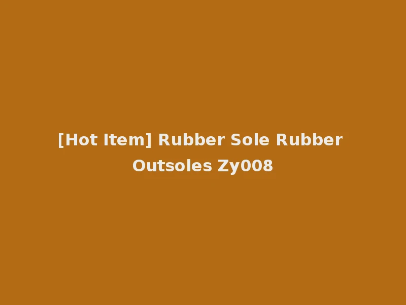 [Hot Item] Rubber Sole Rubber Outsoles Zy008