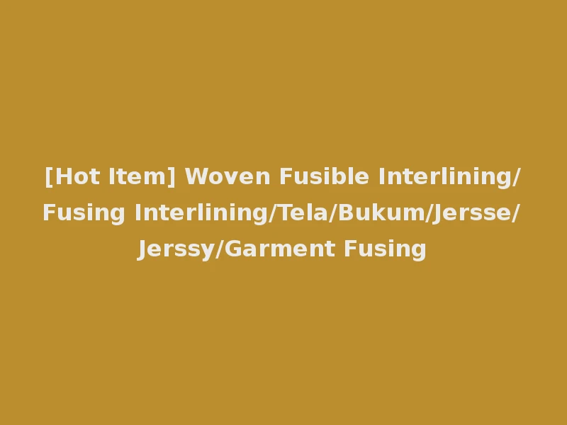 [Hot Item] Woven Fusible Interlining/Fusing Interlining/Tela/Bukum/Jersse/Jerssy/Garment Fusing