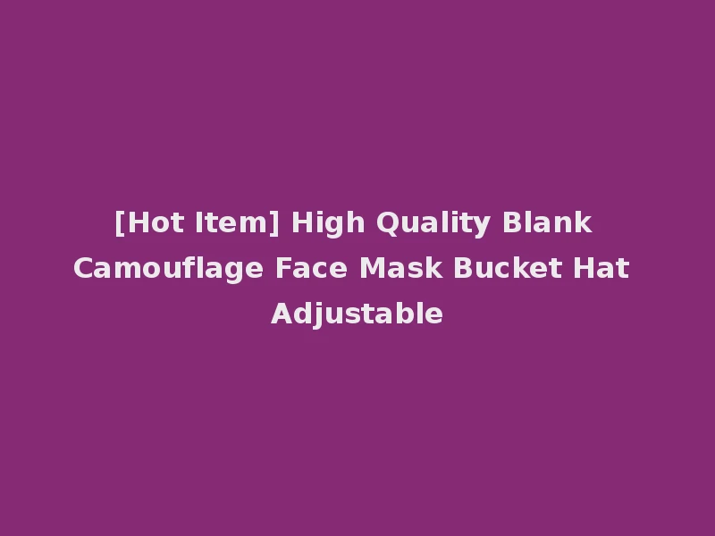 [Hot Item] High Quality Blank Camouflage Face Mask Bucket Hat Adjustable