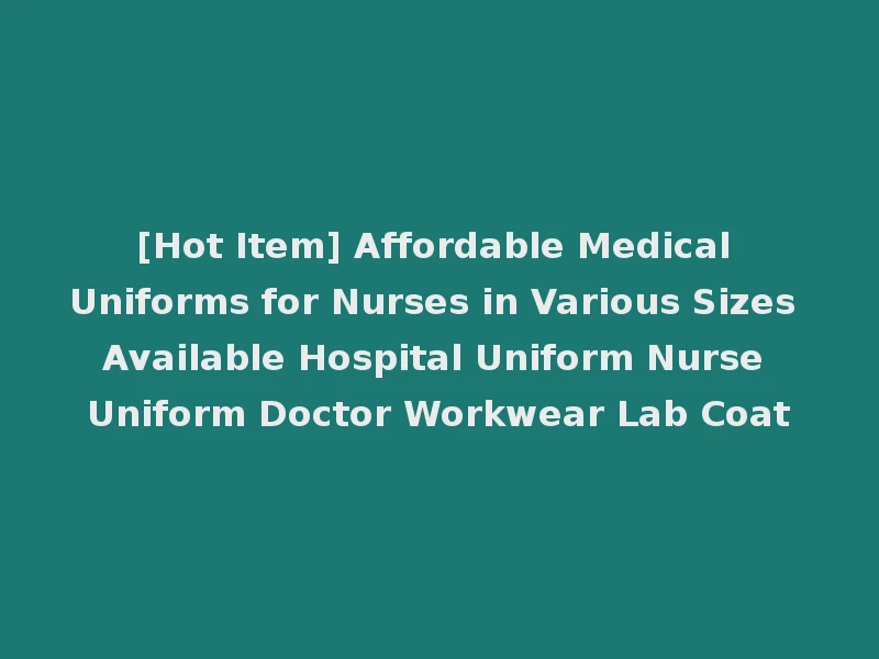 [Hot Item] Affordable Medical Uniforms for Nurses in Various Sizes Available Hospital Uniform Nurse Uniform Doctor Workwear Lab Coat
