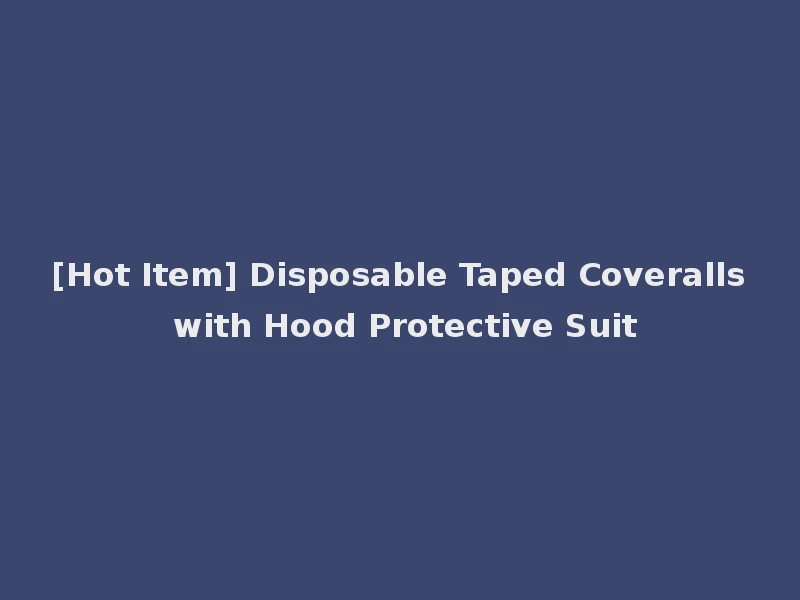 [Hot Item] Disposable Taped Coveralls with Hood Protective Suit