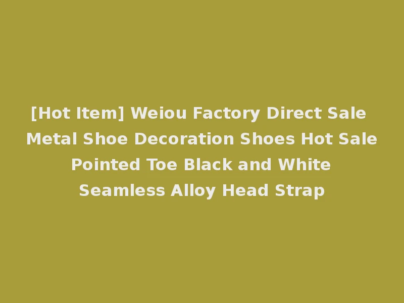 [Hot Item] Weiou Factory Direct Sale Metal Shoe Decoration Shoes Hot Sale Pointed Toe Black and White Seamless Alloy Head Strap