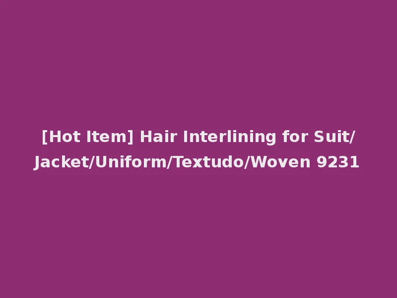 [Hot Item] Hair Interlining for Suit/Jacket/Uniform/Textudo/Woven 9231