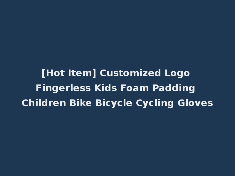 [Hot Item] Customized Logo Fingerless Kids Foam Padding Children Bike Bicycle Cycling Gloves