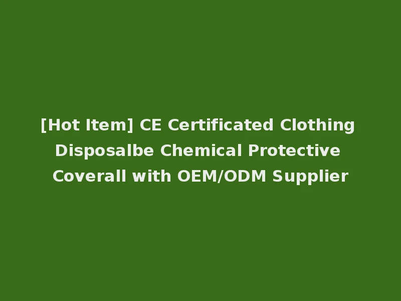 [Hot Item] CE Certificated Clothing Disposalbe Chemical Protective Coverall with OEM/ODM Supplier