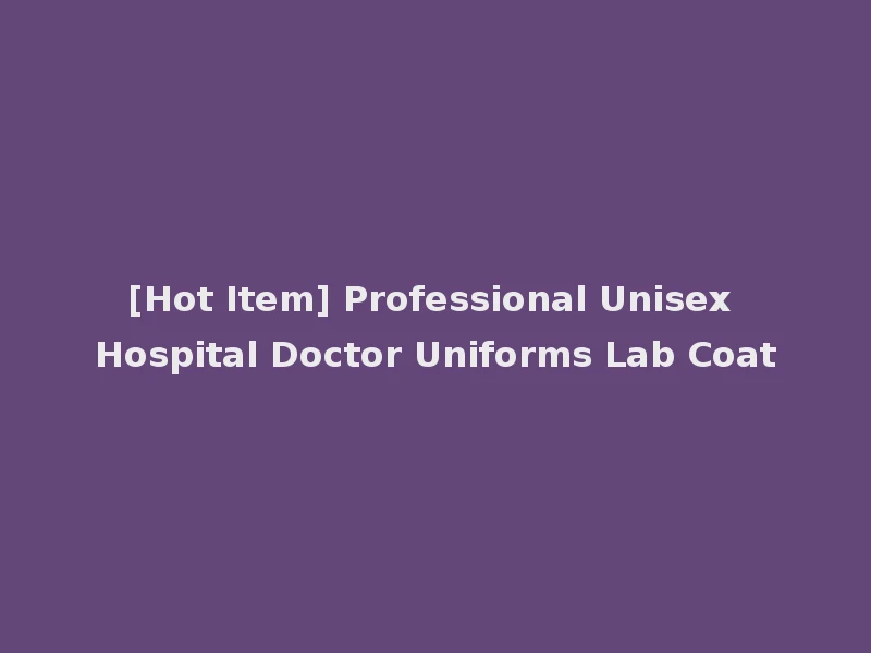 [Hot Item] Professional Unisex Hospital Doctor Uniforms Lab Coat