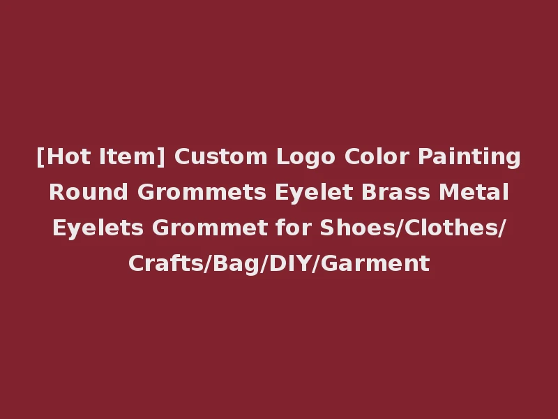 [Hot Item] Custom Logo Color Painting Round Grommets Eyelet Brass Metal Eyelets Grommet for Shoes/Clothes/Crafts/Bag/DIY/Garment