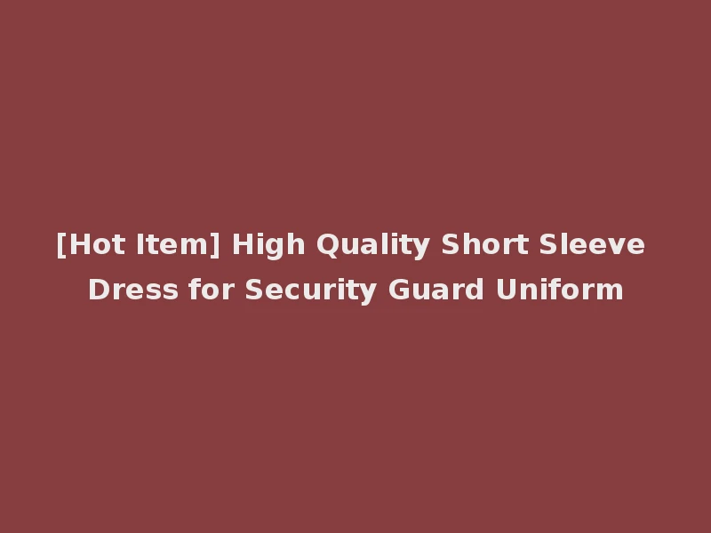 [Hot Item] High Quality Short Sleeve Dress for Security Guard Uniform