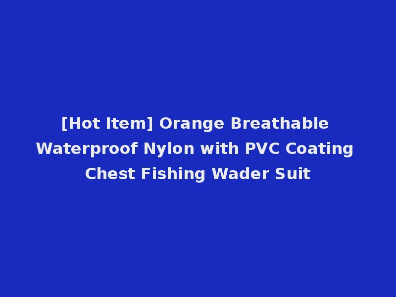 [Hot Item] Orange Breathable Waterproof Nylon with PVC Coating Chest Fishing Wader Suit