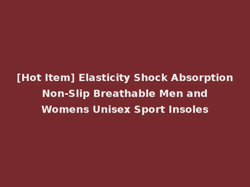 [Hot Item] Elasticity Shock Absorption Non-Slip Breathable Men and Womens Unisex Sport Insoles