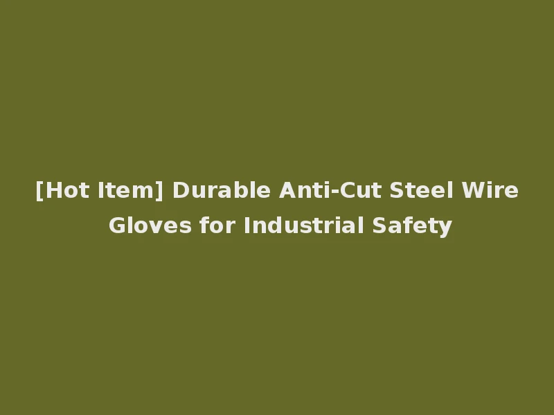 [Hot Item] Durable Anti-Cut Steel Wire Gloves for Industrial Safety