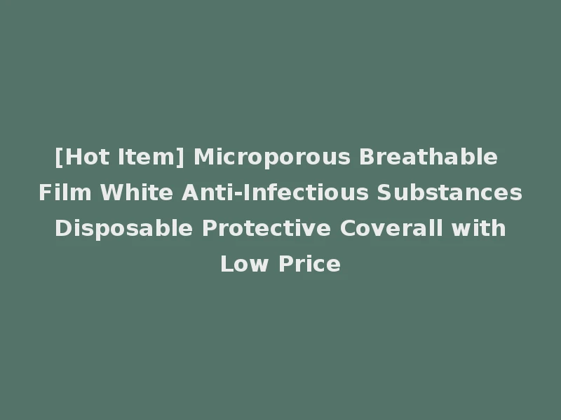 [Hot Item] Microporous Breathable Film White Anti-Infectious Substances Disposable Protective Coverall with Low Price