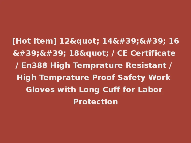 [Hot Item] 12" 14'' 16'' 18" / CE Certificate / En388 High Temprature Resistant / High Temprature Proof Safety Work Gloves with Long Cuff for Labor Protection