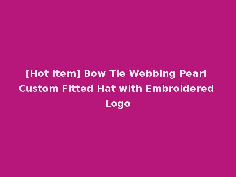 [Hot Item] Bow Tie Webbing Pearl Custom Fitted Hat with Embroidered Logo