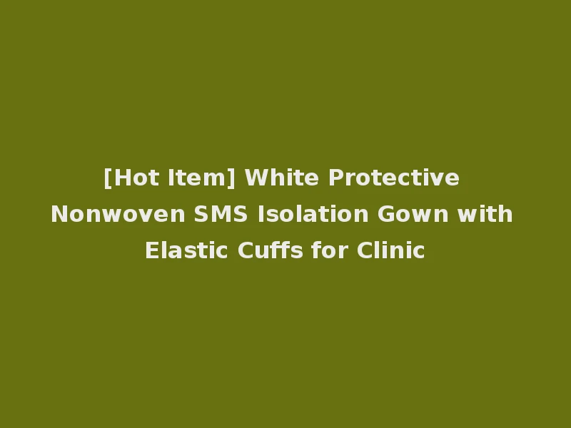 [Hot Item] White Protective Nonwoven SMS Isolation Gown with Elastic Cuffs for Clinic
