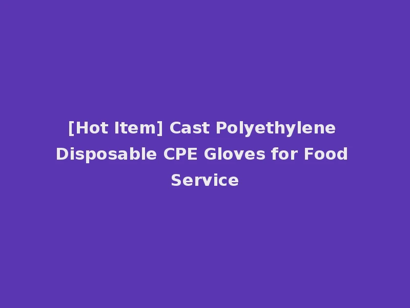 [Hot Item] Cast Polyethylene Disposable CPE Gloves for Food Service