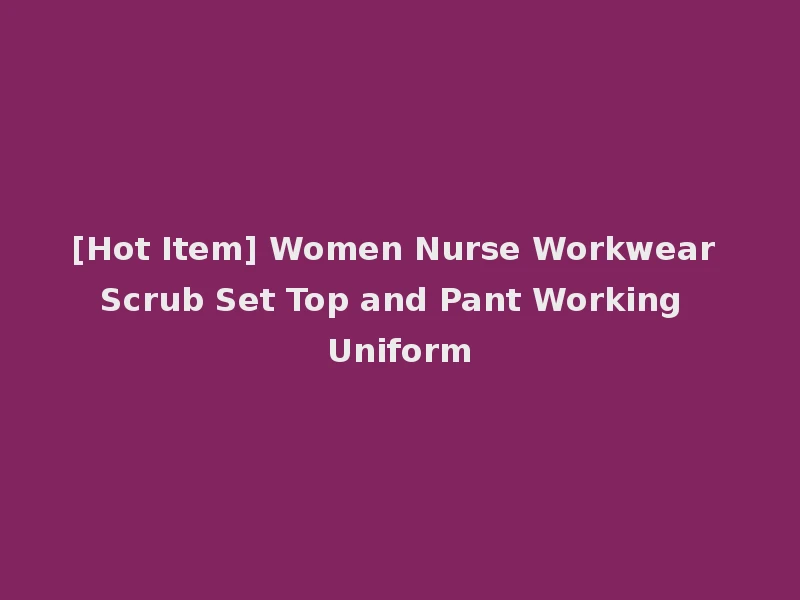 [Hot Item] Women Nurse Workwear Scrub Set Top and Pant Working Uniform