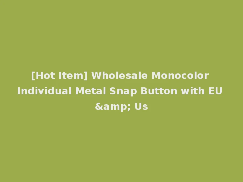 [Hot Item] Wholesale Monocolor Individual Metal Snap Button with EU & Us
