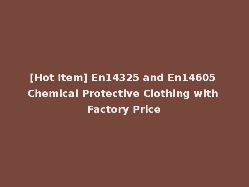 [Hot Item] En14325 and En14605 Chemical Protective Clothing with Factory Price