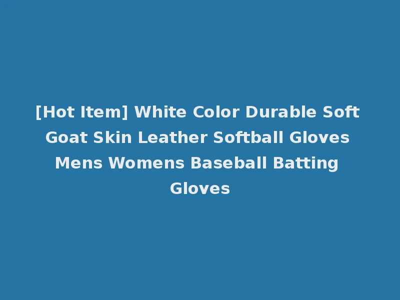 [Hot Item] White Color Durable Soft Goat Skin Leather Softball Gloves Mens Womens Baseball Batting Gloves