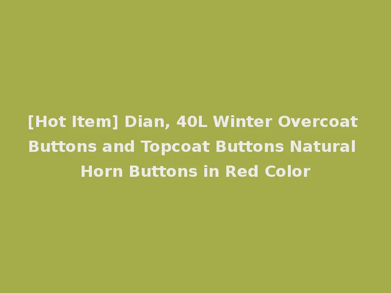 [Hot Item] Dian, 40L Winter Overcoat Buttons and Topcoat Buttons Natural Horn Buttons in Red Color