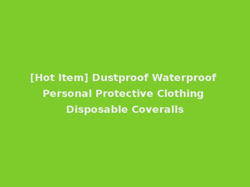 [Hot Item] Dustproof Waterproof Personal Protective Clothing Disposable Coveralls