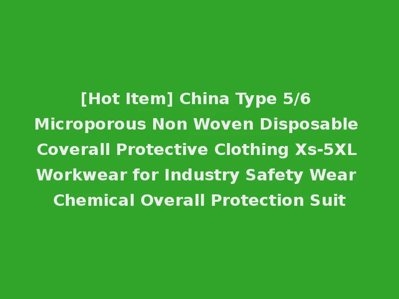 [Hot Item] China Type 5/6 Microporous Non Woven Disposable Coverall Protective Clothing Xs-5XL Workwear for Industry Safety Wear Chemical Overall Protection Suit