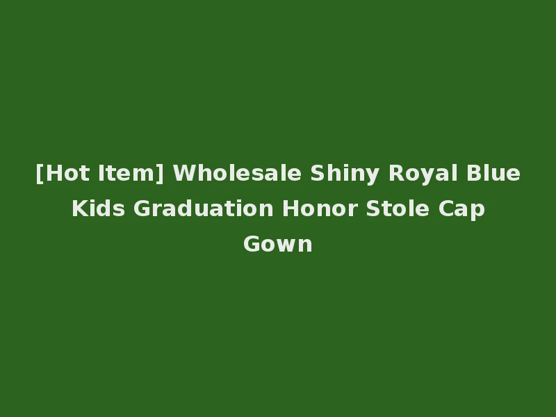 [Hot Item] Wholesale Shiny Royal Blue Kids Graduation Honor Stole Cap Gown