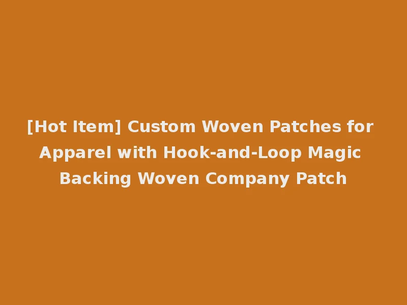 [Hot Item] Custom Woven Patches for Apparel with Hook-and-Loop Magic Backing Woven Company Patch